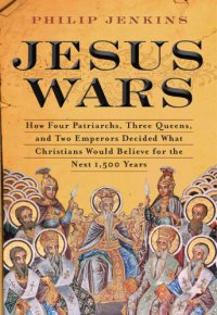 cover of the book Jesus Wars: How Four Patriarchs, Three Queens, and Two Emperors Decided What Christians Would Believe for the Next 1,500 years