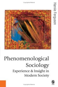 cover of the book Phenomenological Sociology: Experience and Insight in Modern Society (Published in association with Theory, Culture & Society)