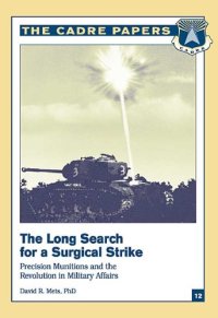 cover of the book The Long Search for a Surgical Strike: Precision Munitions and the Revolution in Military Affairs (Cadre Paper, 12.)