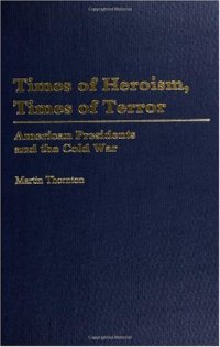 cover of the book Times of Heroism, Times of Terror: American Presidents and the Cold War