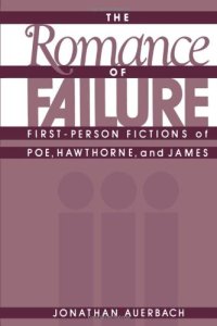 cover of the book The Romance of Failure: First-Person Fictions of Poe, Hawthorne, and James