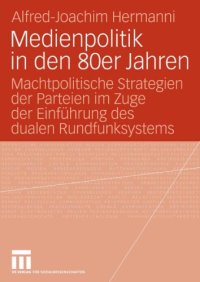 cover of the book Medienpolitik in den 80er Jahren: Machtpolitische Strategien der Parteien im Zuge der Einführung des dualen Rundfunksystems