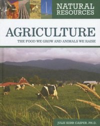 cover of the book Agriculture: The Food We Grow and Animals We Raise (Natural Resources)