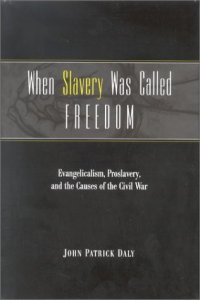 cover of the book When Slavery Was Called Freedom: Evangelicalism, Proslavery, and the Causes of the Civil War (Religion in the South)