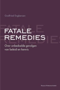 cover of the book Fatale Remedies: Over De Onbedoelde Gevolgen Van Beleid En Kennis (Dutch Edition)