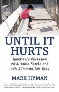 cover of the book Until It Hurts: America's Obsession with Youth Sports and How It Harms Our Kids