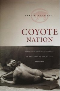 cover of the book Coyote Nation: Sexuality, Race, and Conquest in Modernizing New Mexico, 1880-1920 (Worlds of Desire: The Chicago Series on Sexuality, Gender, and Culture)