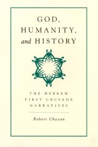 cover of the book God, Humanity, and History: The Hebrew First Crusade Chronicles