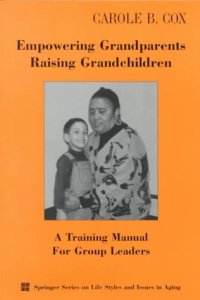 cover of the book Empowering Grandparents Raising Grandchildren: A Training Manual for Group Leaders (Springer Series on Lifestyles and Issues in Aging)