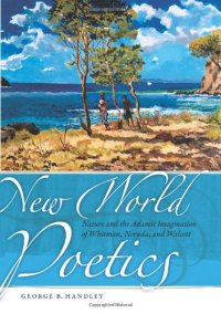 cover of the book New World Poetics: Nature and the Adamic Imagination of Whitman, Neruda, and Walcott