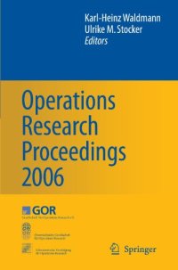 cover of the book Operations Research Proceedings 2006: Selected Papers of the Annual International Conference of the German Operations Research Society (GOR), Jointly Organized ... Swiss Society of Operations Research (SVOR)