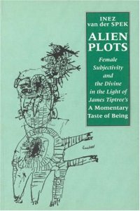 cover of the book Alien Plots: Female Subjectivity and the Divine in the Light of James Tiptree's  A Momentary Taste of Being' (Liverpool University Press - Liverpool Science Fiction Texts & Studies)