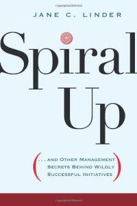 cover of the book Spiral Up: and Other Management Secrets Behind Wildly Successful Initiatives