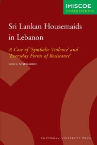 cover of the book Sri Lankan Housemaids in Lebanon: A Case of 'Symbolic Violence' and 'Everyday Forms of Resistance' (IMISCOE Dissertations)