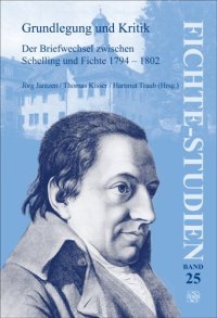 cover of the book Grundlegung und Kritik. Der Briefwechsel zwischen Schelling und Fichte 1794-1802. Dokumentation zur Lektüretagung der Internationalen Schelling-Gesellschaft ... in Leonberg 2003 (Fichte-Studien 25)