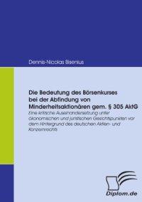 cover of the book Die Bedeutung des Börsenkurses bei der Abfindung von Minderheitsaktionären gem. § 305 AktG: Eine kritische Auseinandersetzung unter ökonomischen und juristischen Gesichtspunkten vor dem Hintergrund des deutschen Aktien- und Konzernrechts