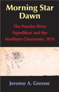 cover of the book Morning Star Dawn: The Powder River Expedition and the Northern Cheyennes, 1876