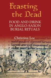 cover of the book Feasting the Dead: Food and Drink in Anglo-Saxon Burial Rituals