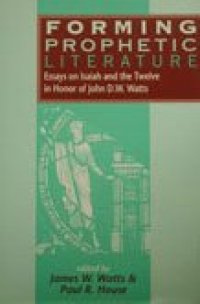 cover of the book Forming Prophetic Literature: Essays on Isaiah and the Twelve in Honor of John D.W. Watts (The Library of Hebrew Bible - Old Testament Studies)