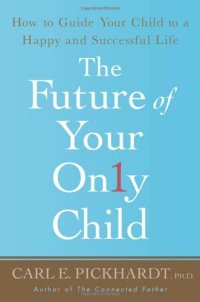 cover of the book The Future of Your Only Child: How to Guide Your Child to a Happy and Successful Life