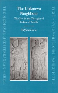 cover of the book The Unknown Neighbour: The Jew in the Thought of Isidore of Seville (Medieval Mediterranean, No. 59)