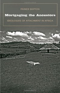 cover of the book Mortgaging the Ancestors: Ideologies of Attachment in Africa (Yale Agrarian Studies Series)