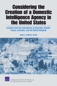 cover of the book Considering the Creation of a Domestic Intelligence Agency in the United States, 2009: Lessons from the Experiences of Australia, Canada, France, Germany, and the United Kingdom