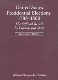 cover of the book United States Presidential Elections, 1788-1860: The Official Results by County and State