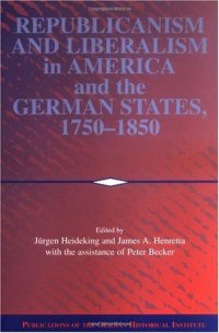 cover of the book Republicanism and Liberalism in America and the German States, 1750-1850 (Publications of the German Historical Institute)