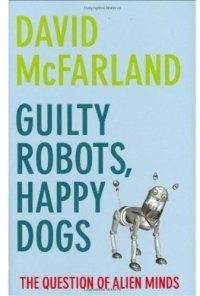 cover of the book Guilty Robots, Happy Dogs: The Question of Alien Minds