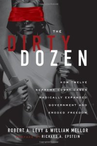 cover of the book The Dirty Dozen: How Twelve Supreme Court Cases Radically Expanded Government and Eroded Freedom, With a New Preface