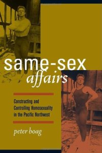 cover of the book Same-Sex Affairs: Constructing and Controlling Homosexuality in the Pacific Northwest