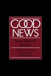 cover of the book Good News: Social Ethics and the Press (Communication and Society)