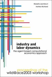 cover of the book Industry And Labor Dynamics: The Agent-based Computational Economics Approach, Proceedings Of The Wild@ace 2003 Workshop, Torino, Italy  3 Ã» 4 October 2003