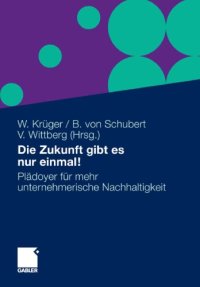 cover of the book Die Zukunft gibt es nur einmal!: Plädoyer für mehr unternehmerische Nachhaltigkeit