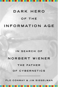 cover of the book Dark Hero Of The Information Age: In Search of Norbert Wiener The Father of Cybernetics