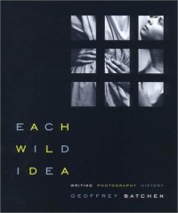 cover of the book Each Wild Idea: Writing, Photography, History