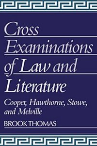 cover of the book Cross-Examinations of Law and Literature: Cooper, Hawthorne, Stowe, and Melville