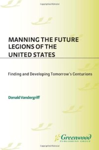 cover of the book Manning the Future Legions of the United States: Finding and Developing Tomorrow's Centurions (Contemporary Military, Strategic, and Security Issues)