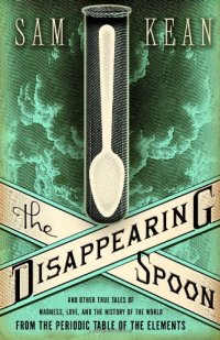 cover of the book The Disappearing Spoon: And Other True Tales of Madness, Love, and the History of the World from the Periodic Table of the Elements