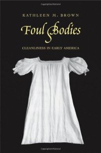 cover of the book Foul Bodies: Cleanliness in Early America (Society and the Sexes in the Modern World)