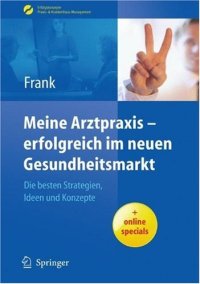 cover of the book Meine Arztpraxis - erfolgreich im neuen Gesundheitsmarkt: Die besten Strategien, Ideen und Konzepte