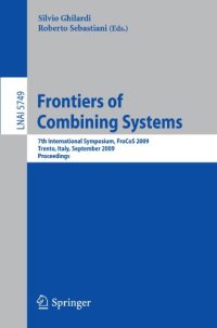 cover of the book Frontiers of Combining Systems: 7th International Symposium, FroCoS 2009, Trento, Italy, September 16-18, 2009. Proceedings