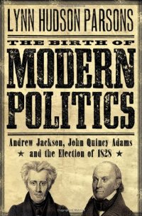 cover of the book The Birth of Modern Politics: Andrew Jackson, John Quincy Adams, and the Election of 1828