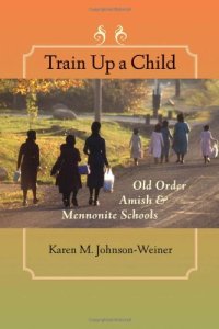 cover of the book Train Up a Child: Old Order Amish and Mennonite Schools (Young Center Books in Anabaptist and Pietist Studies)