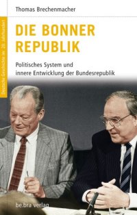 cover of the book Die Bonner Republik: Politisches System und innere Entwicklung der Bundesrepublik (Reihe: Deutsche Geschichte im 20. Jahrhundert, Band 13)