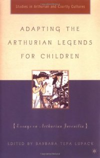 cover of the book Adapting the Arthurian Legends for Children: Essays on Arthurian Juvenilia (Studies in Arthurian and Courtly Cultures)