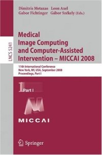 cover of the book Medical Image Computing and Computer-Assisted Intervention – MICCAI 2008: 11th International Conference, New York, NY, USA, September 6-10, 2008, Proceedings, Part I