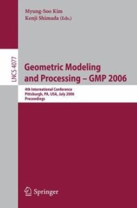 cover of the book Geometric Modeling and Processing - GMP 2006: 4th International Conference, Pittsburgh, PA, USA, July 26-28, 2006. Proceedings