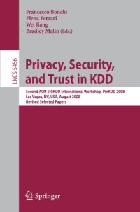 cover of the book Privacy, Security, and Trust in KDD: Second ACM SIGKDD International Workshop, PinKDD 2008, Las Vegas, NV, USA, August 24, 2008, Revised Selected Papers